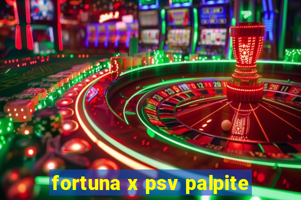 fortuna x psv palpite